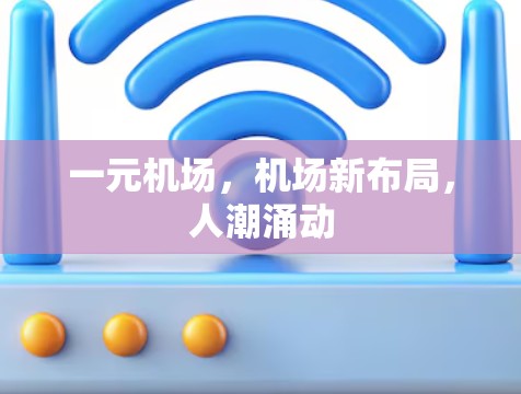 一元机场，机场新布局，人潮涌动