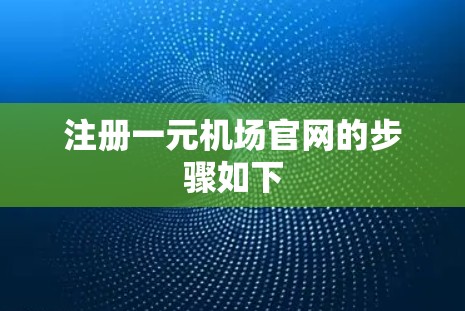 注册一元机场官网的步骤如下
