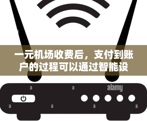 一元机场收费后，支付到账户的过程可以通过智能设备或手机应用完成。以下是详细的步骤说明