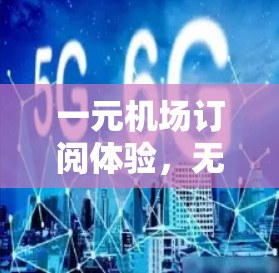 一元机场订阅体验，无尽的等待与便利