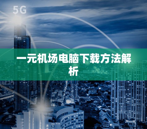 一元机场电脑下载方法解析