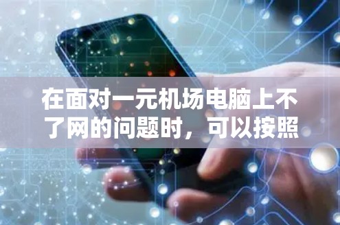 在面对一元机场电脑上不了网的问题时，可以按照以下步骤进行处理