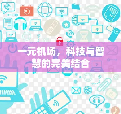 一元机场，科技与智慧的完美结合