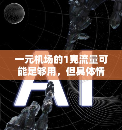 一元机场的1克流量可能足够用，但具体情况取决于多种因素。以下是详细的分析