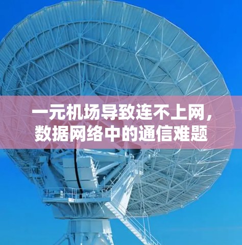 一元机场导致连不上网，数据网络中的通信难题