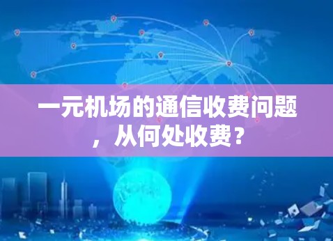 一元机场的通信收费问题，从何处收费？