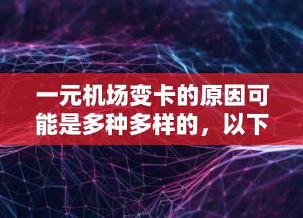 一元机场变卡的原因可能是多种多样的，以下是一些可能的原因