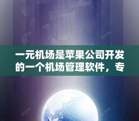 一元机场是苹果公司开发的一个机场管理软件，专为用户管理他们的航班和联系人而设计。以下是这个应用的详细步骤