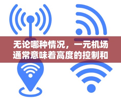 无论哪种情况，一元机场通常意味着高度的控制和管理，有助于优化机场运营效率和提升服务质量。在机场行业，这类职位非常关键，因为机场需要管理大量的人力资源和资源，确保服务标准和运营效率得到最大化