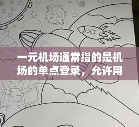 一元机场通常指的是机场的单点登录，允许用户通过一个平台访问机场的官网、邮件系统等资源。通常，单点登录的URL以特定格式呈现，例如