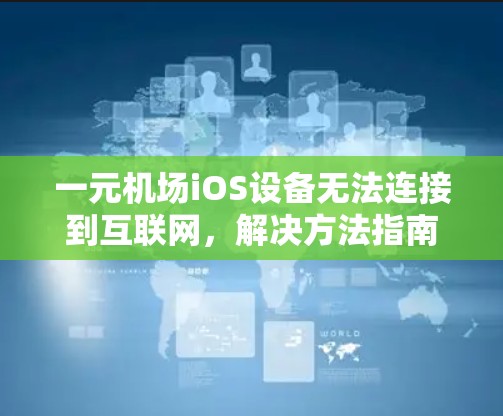 一元机场iOS设备无法连接到互联网，解决方法指南