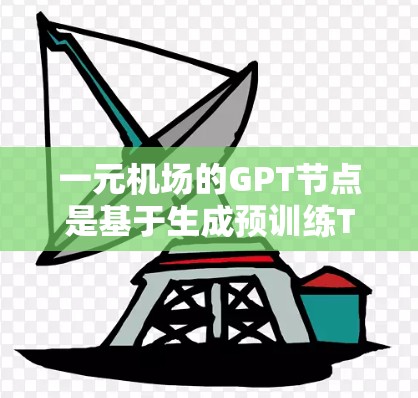 一元机场的GPT节点是基于生成预训练Transformer模型的自然语言处理技术，主要用于快速响应机场内外的紧急需求。以下是对一元机场GPT节点的详细说明