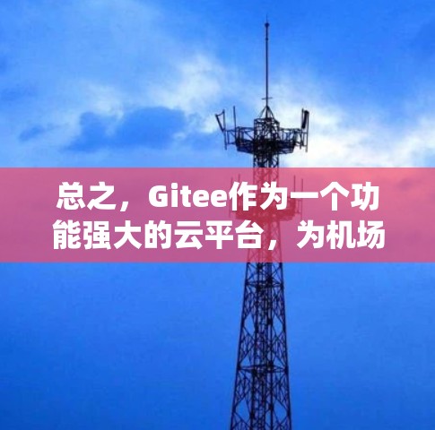 总之，Gitee作为一个功能强大的云平台，为机场管理系统提供了强大的工具支持，帮助机场更好地管理和优化用户体验