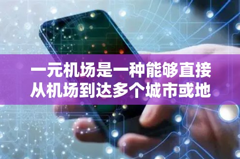 一元机场是一种能够直接从机场到达多个城市或地点的机场形式，通过其高效的飞行网络和快速的运营时间，显著提高了航空旅行的效率和多样性。以下是对一元机场的详细分析