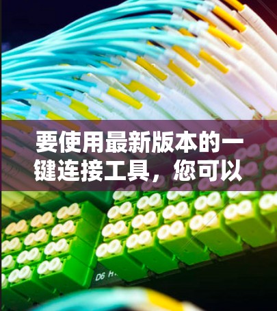 要使用最新版本的一键连接工具，您可以按照以下步骤操作