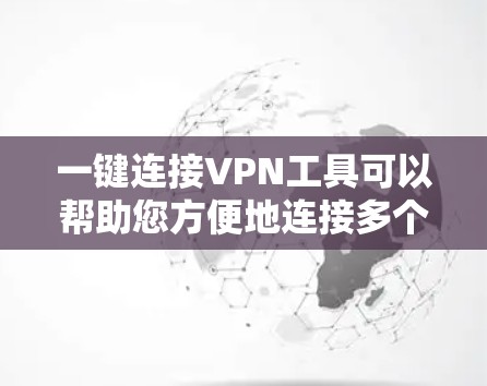 一键连接VPN工具可以帮助您方便地连接多个VPN服务，无需手动输入密码，同时确保服务的安全性。以下是一些推荐的一键连接VPN工具