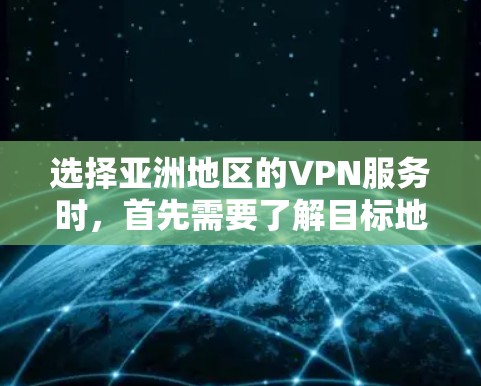 选择亚洲地区的VPN服务时，首先需要了解目标地区的 VPN 服务质量、加密方式、设备安全以及是否符合你的使用需求。以下是一些推荐的 VPN 服务，结合一些常见的选择标准