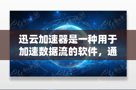 迅云加速器是一种用于加速数据流的软件，通常用于在线游戏、视频流等场景。选择适合迅云加速器的线路时，需要综合考虑以下因素