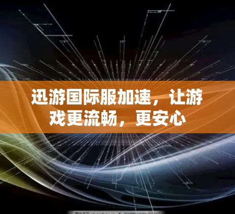 迅游国际服加速，让游戏更流畅，更安心
