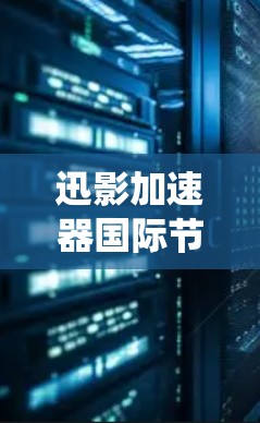 迅影加速器国际节点是一个集成全球加速服务器的智能工具，专为用户提供快速提升网速和系统性能的便捷解决方案。以下是关于迅影加速器国际节点的详细介绍