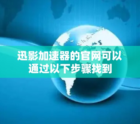 迅影加速器的官网可以通过以下步骤找到