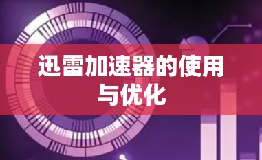 迅雷加速器的使用与优化