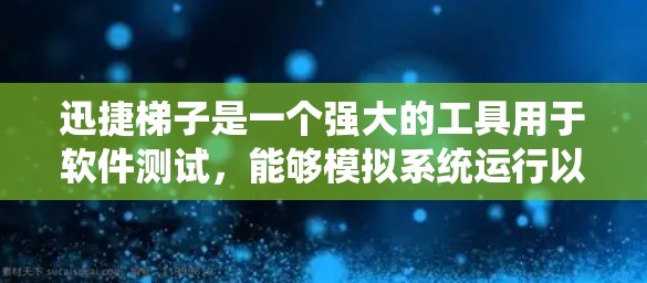 迅捷梯子是一个强大的工具用于软件测试，能够模拟系统运行以测试工具或代码。以下是一个使用迅捷梯子进行测试的步骤指南