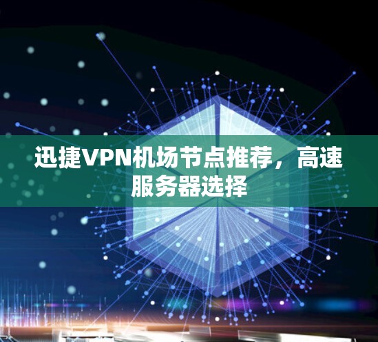 迅捷VPN机场节点推荐，高速服务器选择