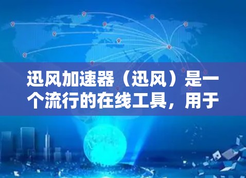 迅风加速器（迅风）是一个流行的在线工具，用于加速网页和下载。它可以用于优化Android客户端的性能。迅风加速器可以帮助你定期更新浏览器，减少文件大小，以及优化网站加载速度