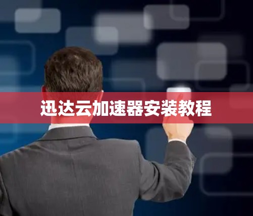 迅达云加速器安装教程