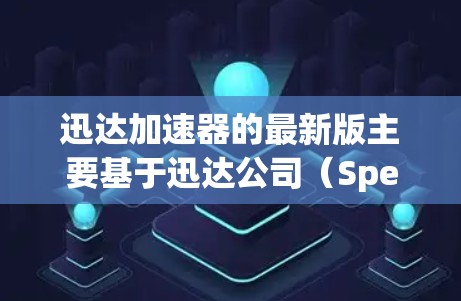 迅达加速器的最新版主要基于迅达公司（SpeedUp）的加速软件，提供多种加速工具，如SpeedUp、Sprint、Sprint Pro等。这些工具通常旨在帮助用户提升网页浏览速度和下载效率