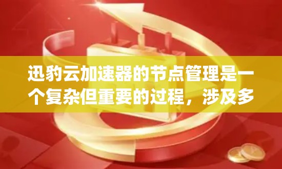 迅豹云加速器的节点管理是一个复杂但重要的过程，涉及多个方面的 configured和配置。以下是一个系统性的步骤指南，帮助你更好地管理节点