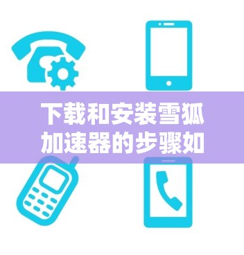 下载和安装雪狐加速器的步骤如下