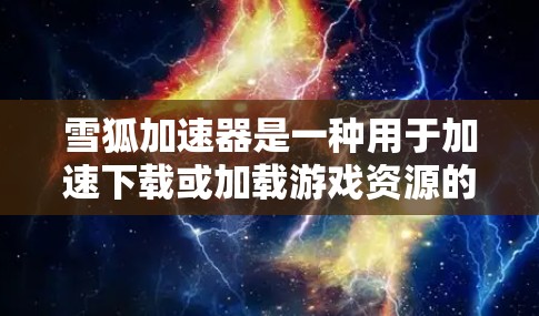 雪狐加速器是一种用于加速下载或加载游戏资源的工具，但加速器稳定连接可能指的是雪狐加速器在连接网络时的稳定性问题。如果遇到连接不稳定的问题，通常可以通过以下方式解决