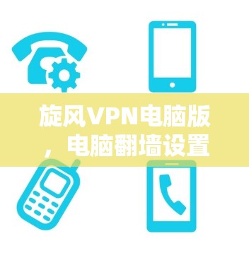 旋风VPN电脑版，电脑翻墙设置方法解析