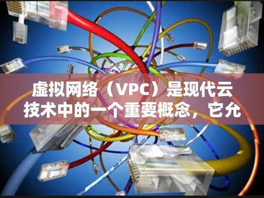 虚拟网络（VPC）是现代云技术中的一个重要概念，它允许企业同时使用物理设备，从而节省资源和提高资源利用率。以下是一个详细的步骤指南，帮助你学习如何在虚拟网络中部署