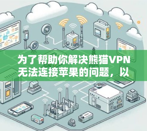 为了帮助你解决熊猫VPN无法连接苹果的问题，以下是逐步的解决方案