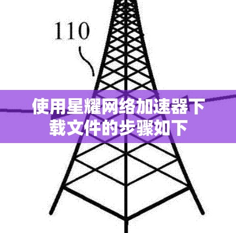 使用星耀网络加速器下载文件的步骤如下