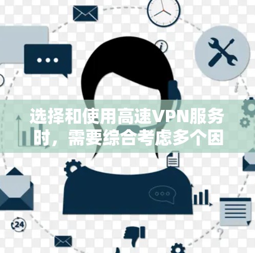 选择和使用高速VPN服务时，需要综合考虑多个因素，包括域名、安全认证、下载速度、软件功能、用户评价、安全措施以及使用注意事项。以下是对主要高速VPN服务的详细介绍