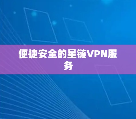 便捷安全的星链VPN服务