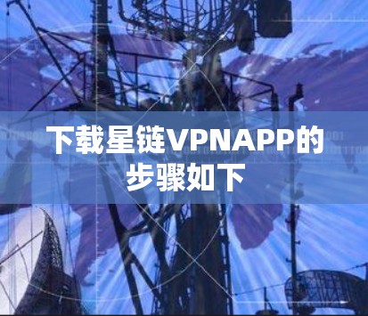 下载星链VPNAPP的步骤如下