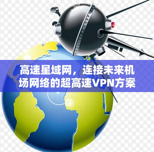 高速星域网，连接未来机场网络的超高速VPN方案