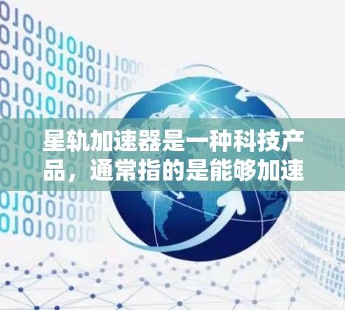星轨加速器是一种科技产品，通常指的是能够加速物体或能量的装置或设备。以下是一些可能的解释和体验