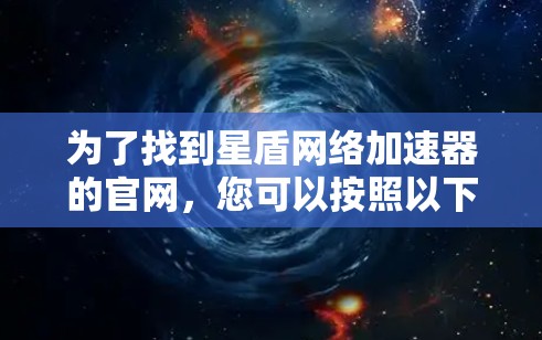 为了找到星盾网络加速器的官网，您可以按照以下步骤进行操作