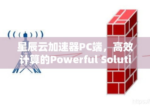 星辰云加速器PC端，高效计算的Powerful Solution