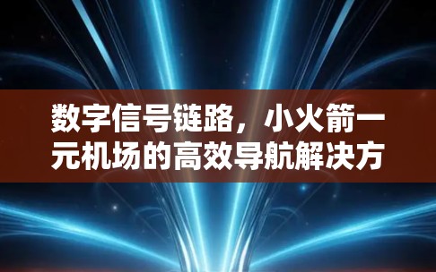 数字信号链路，小火箭一元机场的高效导航解决方案