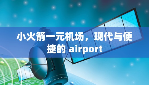 小火箭一元机场，现代与便捷的 airport