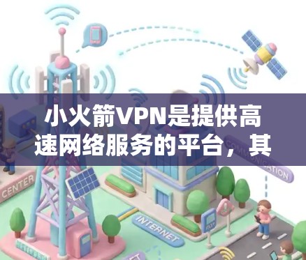 小火箭VPN是提供高速网络服务的平台，其主要功能包括VPN连接、数据传输和安全防护。以下是关于小火箭VPN节点的详细信息