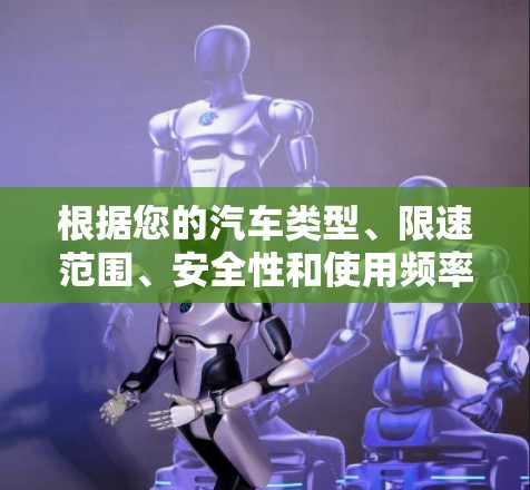 根据您的汽车类型、限速范围、安全性和使用频率，以下是选择测速工具的建议