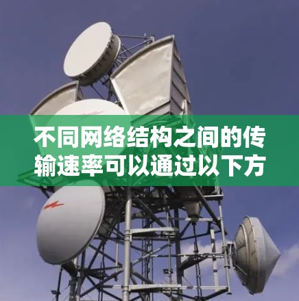 不同网络结构之间的传输速率可以通过以下方式整理